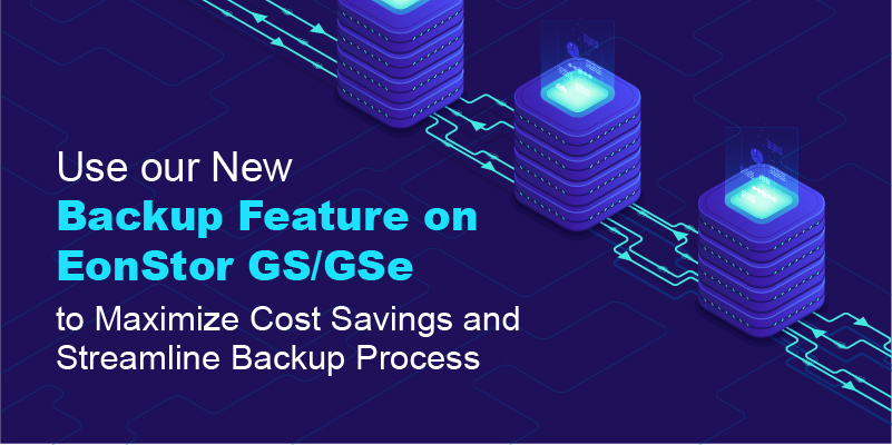 Use our New Backup Feature on EonStor GS/GSe to Maximize Cost Savings and Streamline Backup Process