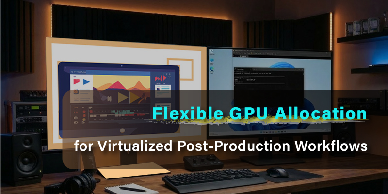 Flexible GPU Allocation for Virtualized Post-Production Workflows